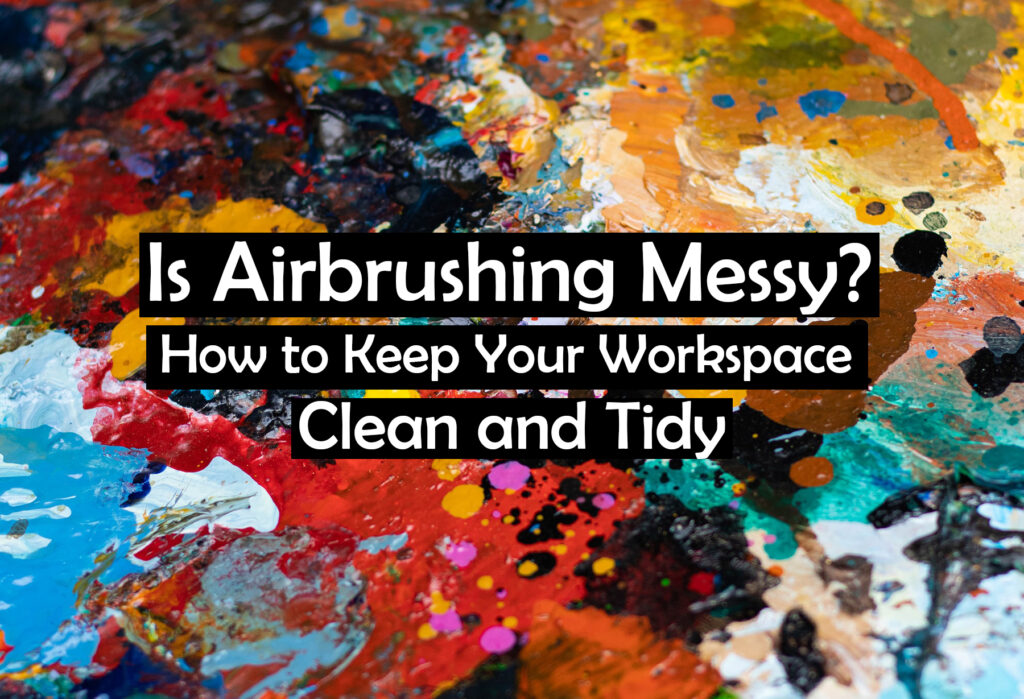 is_airbrushing_messy
